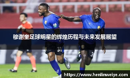 穆谢奎足球明星的辉煌历程与未来发展展望